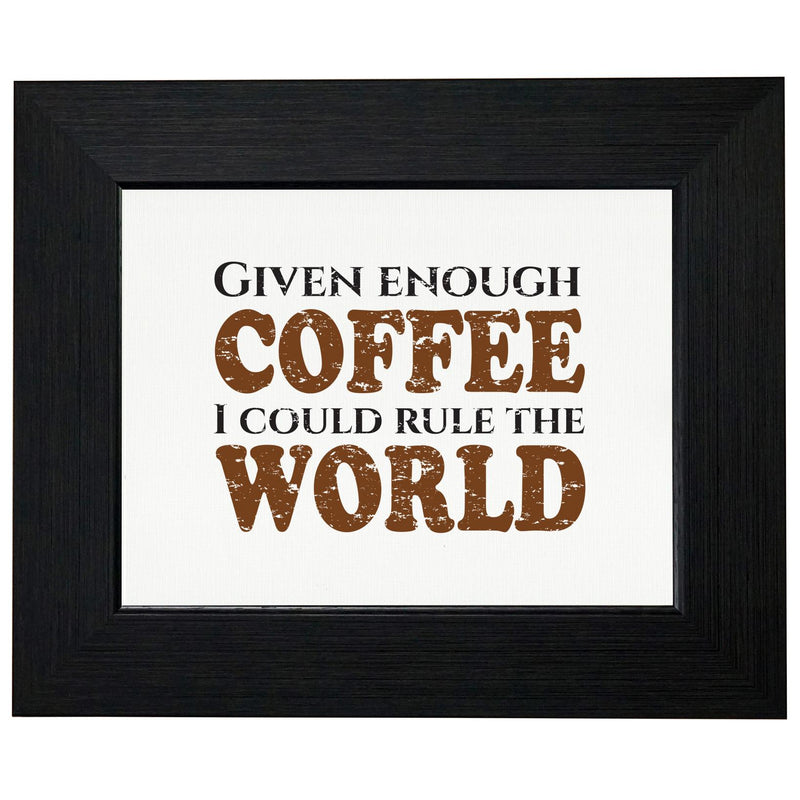 Given Enough Coffee I Could Rule The World T-Shirt, Framed Print, Pill ...